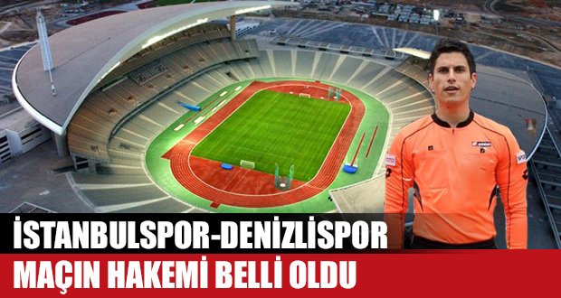 İstanbulspor-Denizlispor Maçın Hakemi Belli Oldu