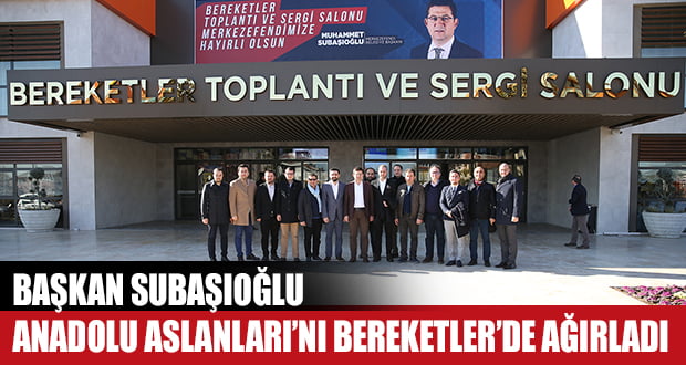 Başkan Subaşıoğlu, Anadolu Aslanları ile Bir Araya Geldi