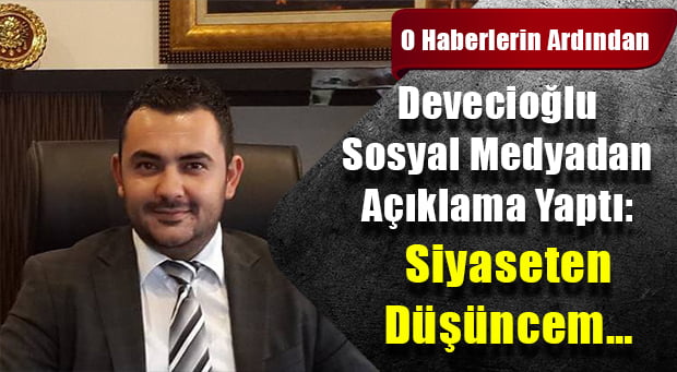 Devecioğlu Sosyal Medyadan Açıklama Yaptı: