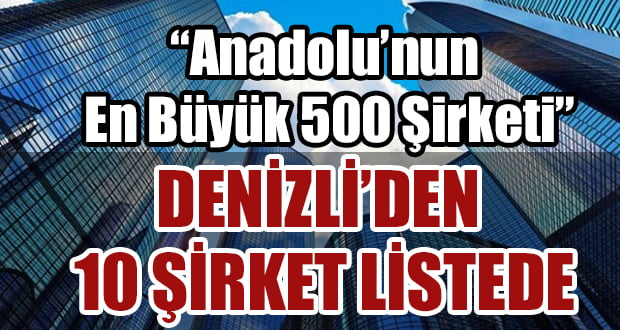 “Anadolu’nun En Büyük 500 Şirketi” Arasında 10 Denizli Şirketi