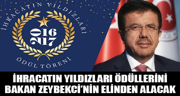 İhracatın Yıldızları,  ödüllerini Ekonomi Bakanı Nihat Zeybekci’den alacak