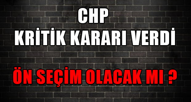 CHP Ön Seçim İçin Kararını Verdi