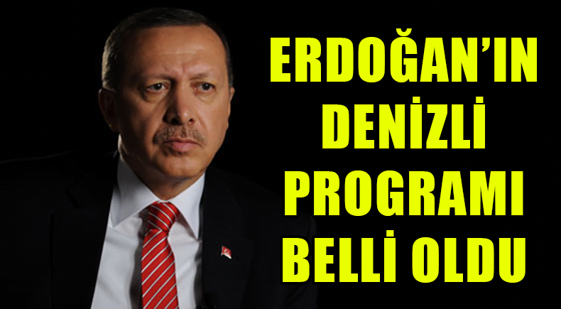 Erdoğan’ın Denizli Programı Belli Oldu
