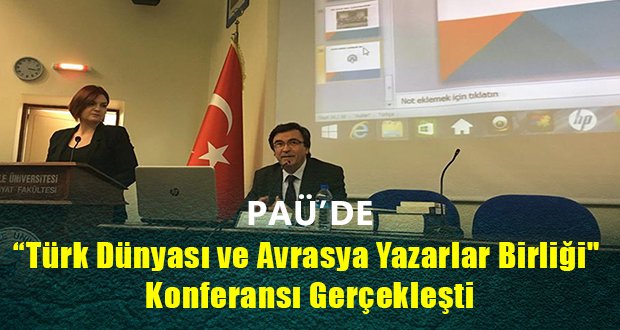 PAÜ’de “Türk Dünyası ve Avrasya Yazarlar Birliği” Konferansı Gerçekleşti