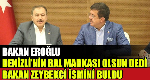 Bakan Eroğlu Denizli’nin Bal Markası için teklifte bulundu, Bakan Zeybekci ismini söyledi