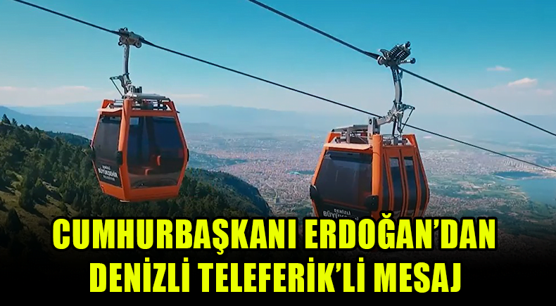 Cumhurbaşkanı Erdoğan’dan Denizli Teleferik’li Mesaj