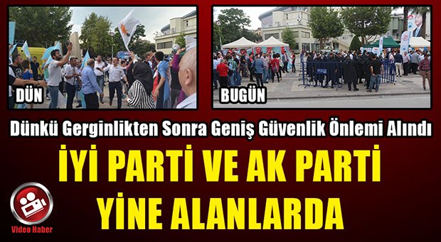 AK Parti ve İYİ Parti Yine Meydanda, Güvenlik Önlemleri Alındı
