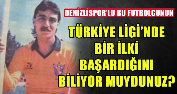 Denizlispor’lu Futbolcunun Türkiye Ligleri’nde Bir ilki Başardığını Biliyor Muydunuz?