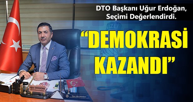 DTO Başkanı Erdoğan, Seçimi Değerlendirdi