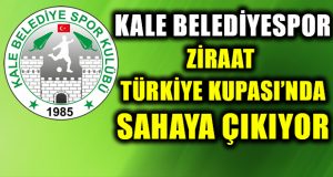 Kale Belediyespor,Ziraat Türkiye Kupası’nda Sahaya Çıkıyor