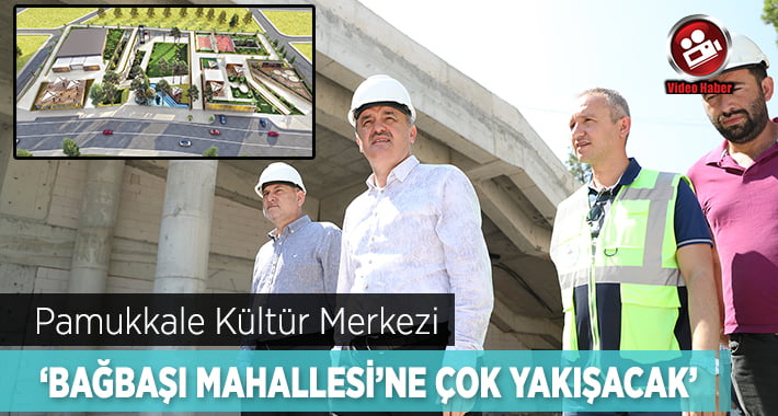 Pamukkale Kültür Merkezi Bağbaşı’na Çok Yakışacak