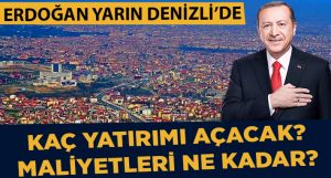 Cumhurbaşkanı Erdoğan Denizli Kaç Yatırımın Açılışını Yapacak, Maliyeti Ne kadar?