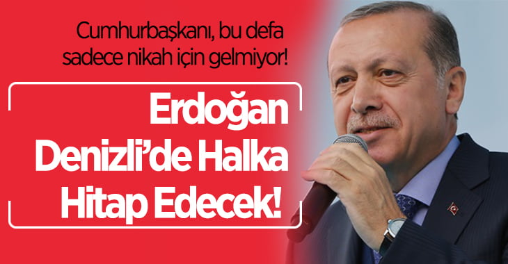 Erdoğan Denizli’de Halka Hitap Edecek