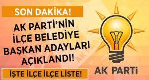 SON DAKİKA.. AK Parti’nin İlçe Belediye Başkan Adayları Açıklandı!
