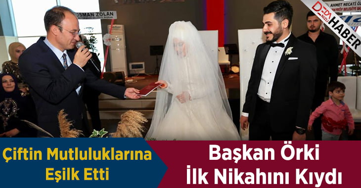 Başkan Örki, İlk Nikahını Kıydı