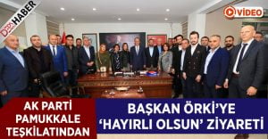 Pamukkale Teşkilatından Başkan Örki’ye ‘Hayırlı Olsun’ Ziyareti