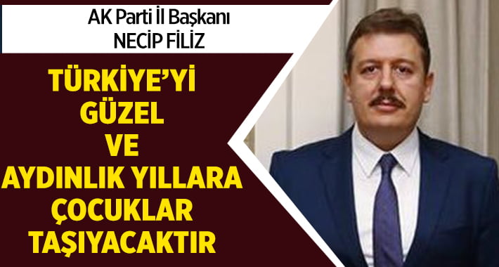 AK Parti İl Başkanı Necip Filiz’den 23 Nisan Mesajı