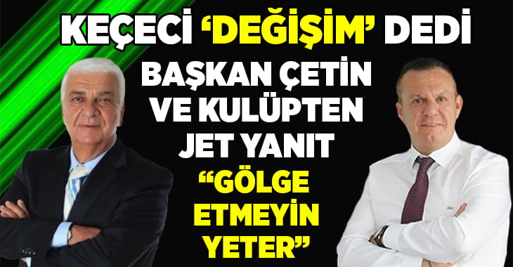 Keçeci’den ‘Değişim’ Vurgusu, Denizlispor Başkanı Çetin ve Kulüpten Jet Cevap