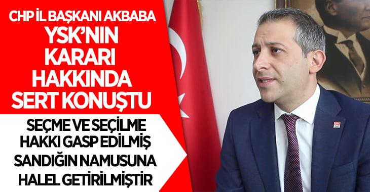 CHP İl Başkanı Akbaba’dan Yenilenecek İstanbul Seçimleri Hakkında Açıklama