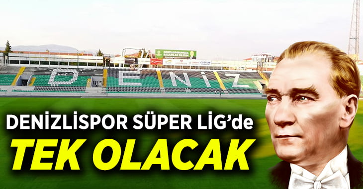 Denizlispor Süper Lig’de tek olacak