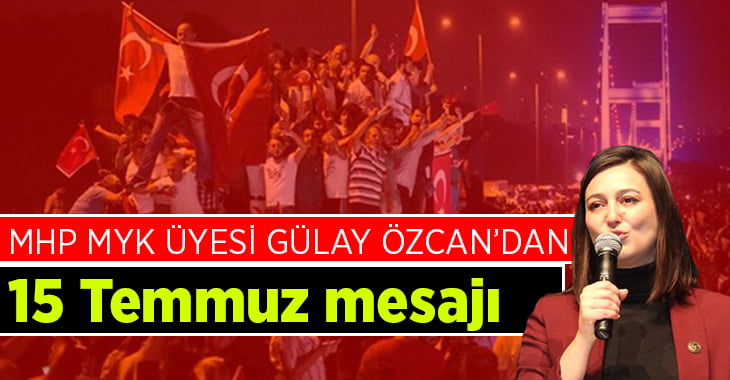 MHP MYK üyesi Özcan,”Milli vicdan korkusuzca direndi,hayasız akını durdurdu”