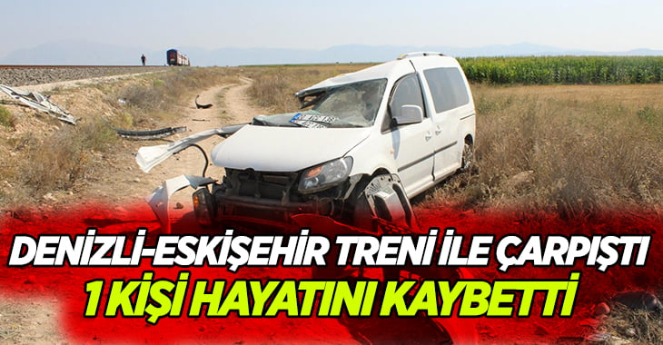 Denizli-Eskişehir treni ile otomobil çarpıştı:1 ölü