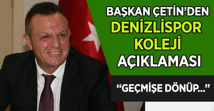 YUKATEL Denizlispor Başkanı Ali Çetin’den ‘Kolej’ açıklaması