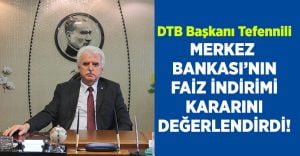 DTB Başkanı Tefenlili Merkez Bankası’nın faiz kararını değerlendirdi
