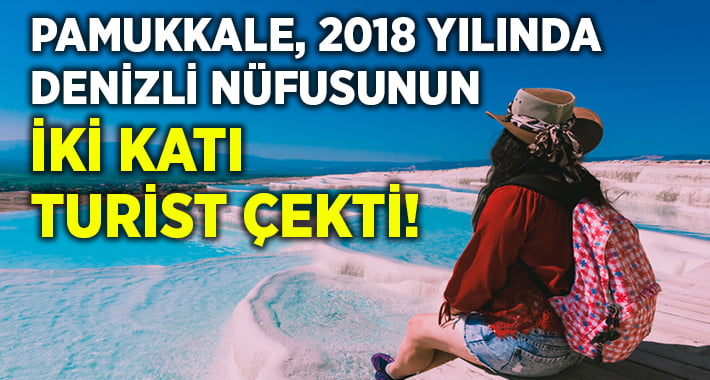 Pamukkale 2018 yılında Denizli’nin 2 katı turisti çekti!