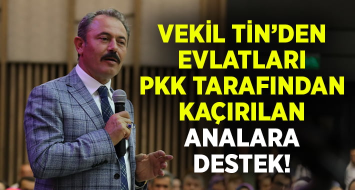 Vekil Tin’den Evlatları PKK tarafından dağa kaçırılan analara destek!