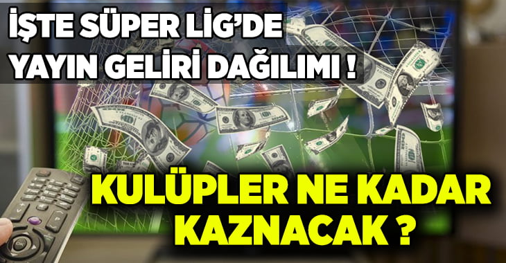 Süper Lig’de yayın gelirleri dağılımı belli oldu!