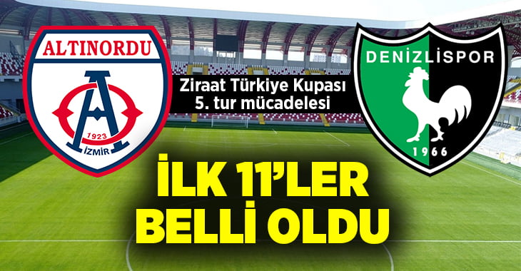 Ziraat Türkiye Kupası’nda Altınordu – Yukatel Denizlispor ilk 11’ler belli oldu