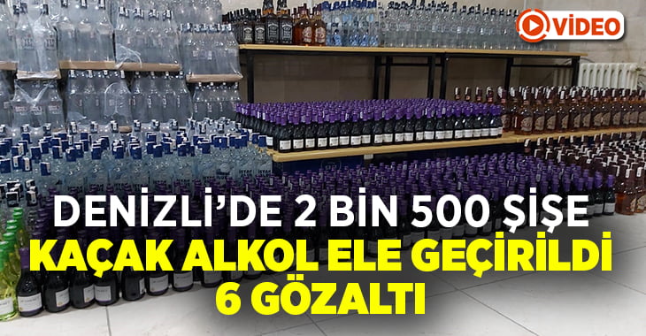 Denizli’de 2 bin 500 şişe kaçak alkol ele geçirildi