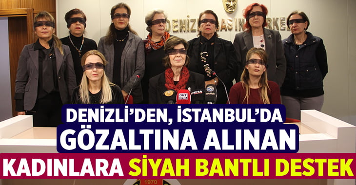 Denizli’den, İstanbul’da gözaltına alınan kadınlara siyah bantlı destek