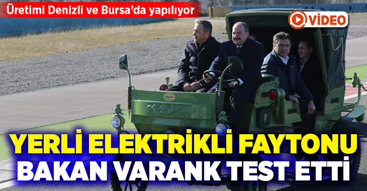 Denizli ve Bursa’da üretilen yerli elektrikli faytonu Bakan Varank test etti