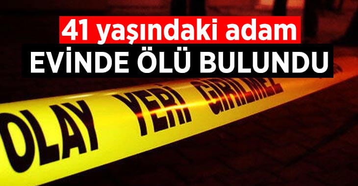 41 yaşındaki İbrahim Coşar evinde ölü bulundu