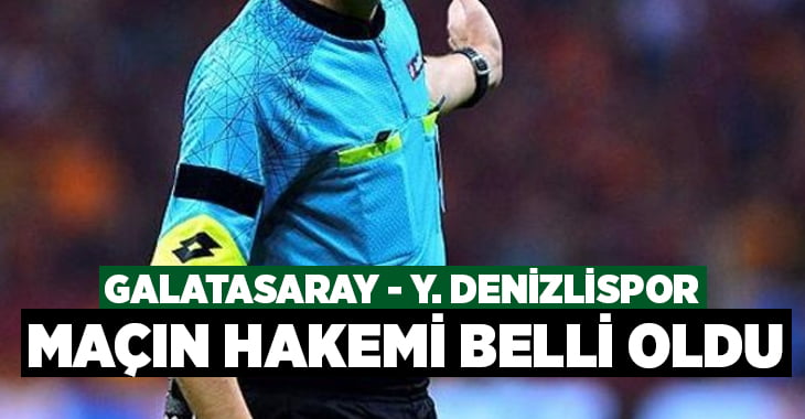 Galatasaray – Denizlispor maçının hakemi belli oldu