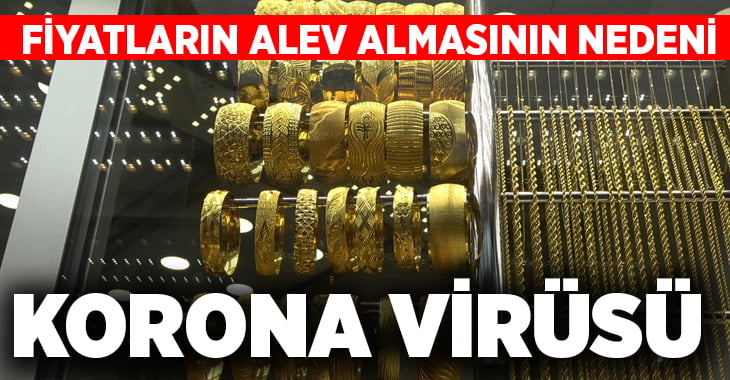 Altın fiyatının yükselmesinin nedeni Korona Virüsü