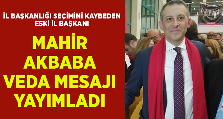 CHP’li Mahir Akbaba veda mesajı yayınladı