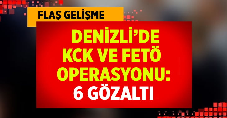 Denizli’de FETÖ Ve PKK/KCK Operasyonu: 6 Gözaltı