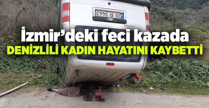 İzmir’deki feci kazada, Denizlili kadın hayatını kaybetti