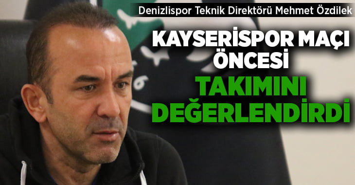 Mehmet Özdilek, Kayserispor maçı öncesi takımını değerlendirdi