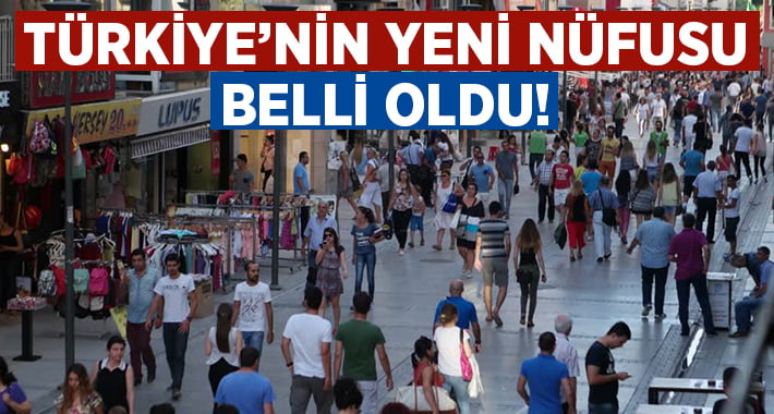 Türkiye’nin yeni nüfusu belli oldu!