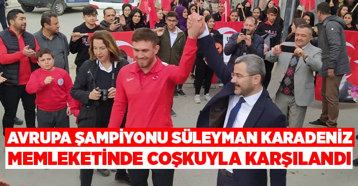 Avrupa şampiyonu Süleyman Karadeniz coşkuyla karşılandı