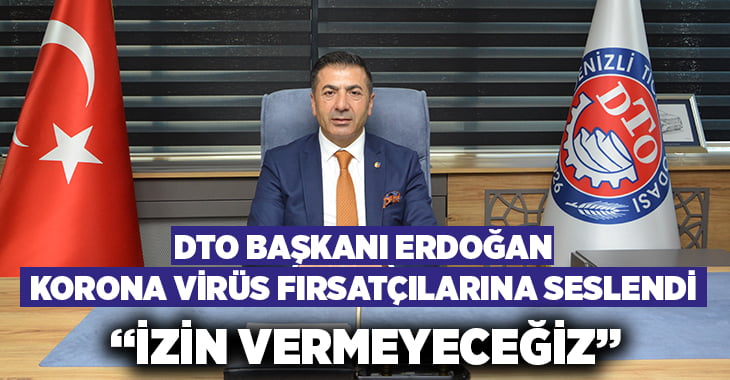 DTO Başkanı Erdoğan:”Fırsatçılığa izin veremeyiz”