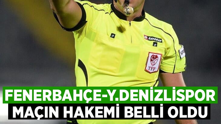 Fenerbahçe – Yukatel Denizlispor maçının hakemi belli oldu