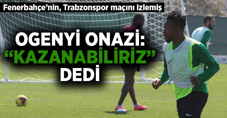 Fenerbahçe’nin Trabzonspor performansı Onazi’ye galibiyet inancı getirmiş
