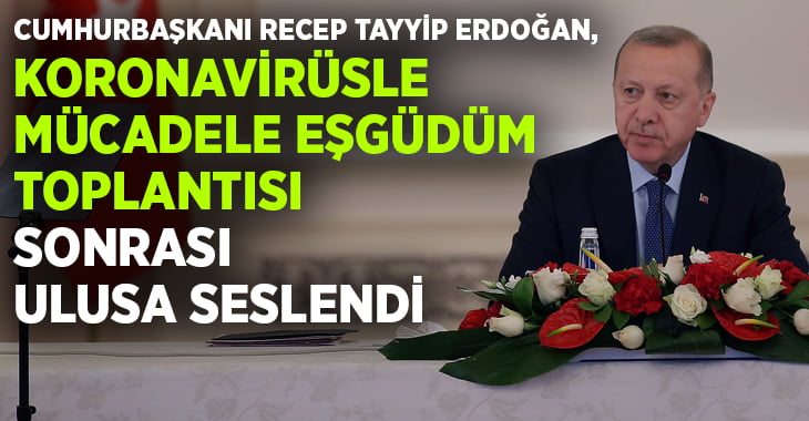 Korona virüsü toplantısı sonrası Cumhurbaşkanı Erdoğan ulusa seslendi