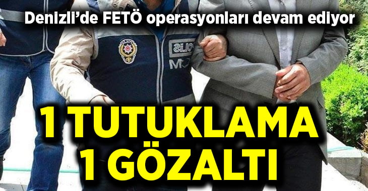 Denizli’de FETÖ operasyonunda 1 tutuklama, 1 gözaltı