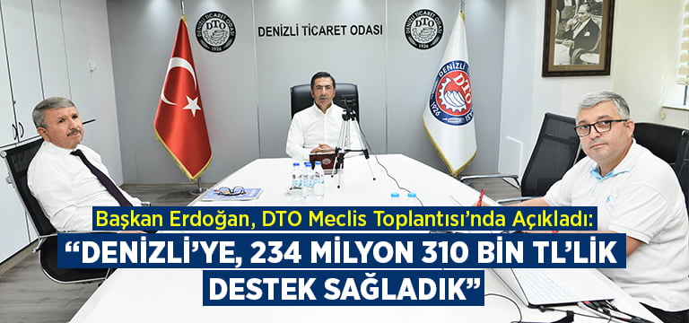 Başkan Erdoğan, DTO Meclis Toplantısı’nda Açıkladı:”Denizli’ye 234 milyon 310 bin TL’lik destek sağladık”